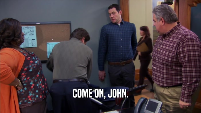 COME ON, JOHN.  
