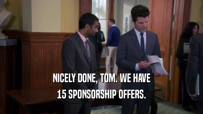 NICELY DONE, TOM. WE HAVE 15 SPONSORSHIP OFFERS. 