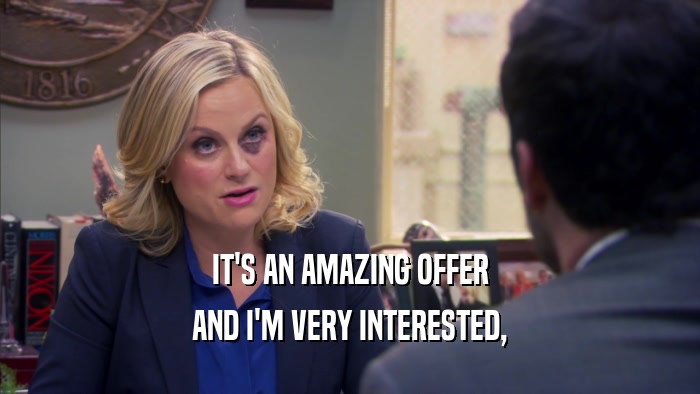 IT'S AN AMAZING OFFER AND I'M VERY INTERESTED, 