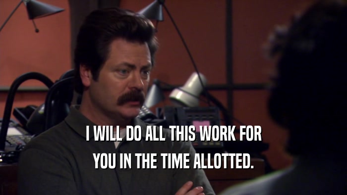 I WILL DO ALL THIS WORK FOR YOU IN THE TIME ALLOTTED. 
