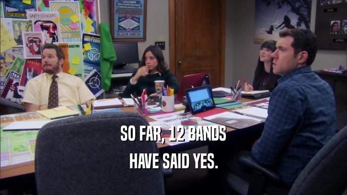 SO FAR, 12 BANDS HAVE SAID YES. 