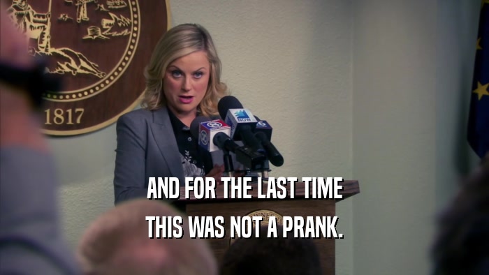 AND FOR THE LAST TIME THIS WAS NOT A PRANK. 