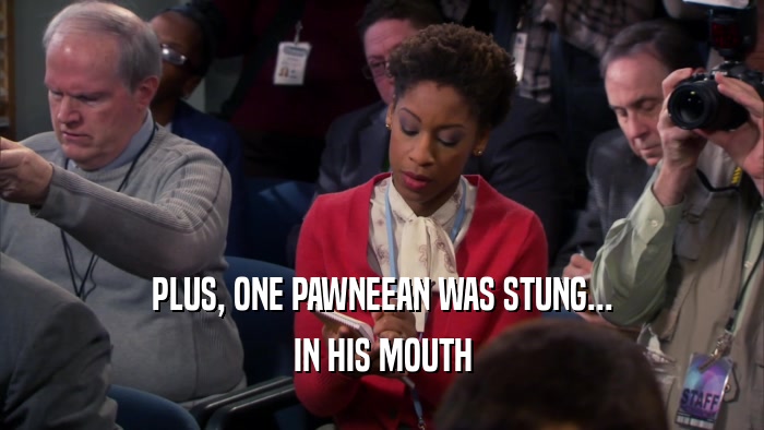 PLUS, ONE PAWNEEAN WAS STUNG... IN HIS MOUTH 