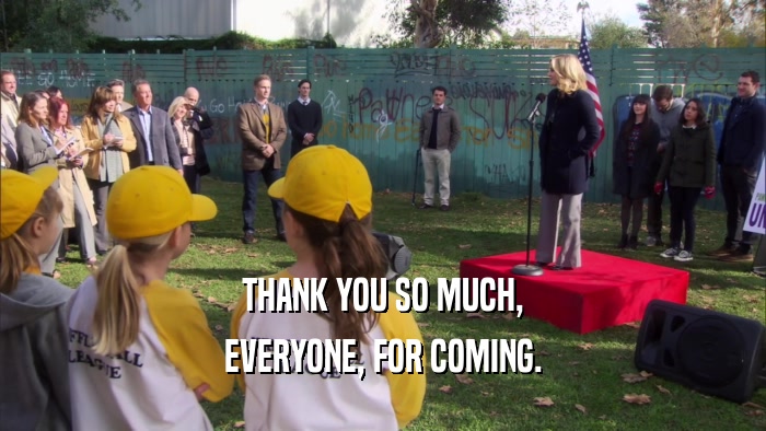 THANK YOU SO MUCH, EVERYONE, FOR COMING. 