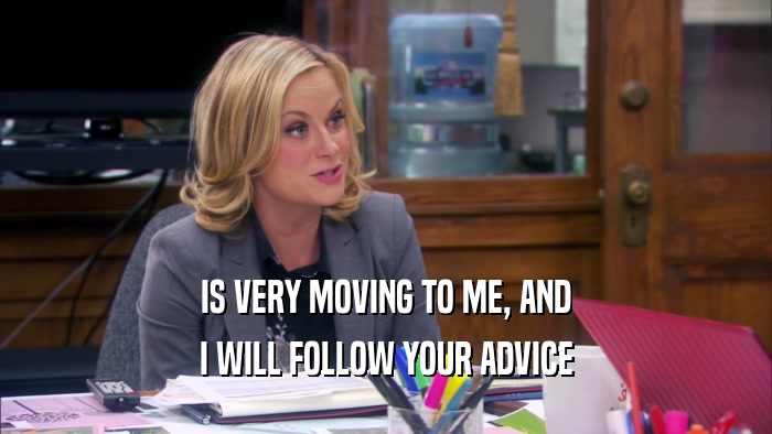 IS VERY MOVING TO ME, AND I WILL FOLLOW YOUR ADVICE 