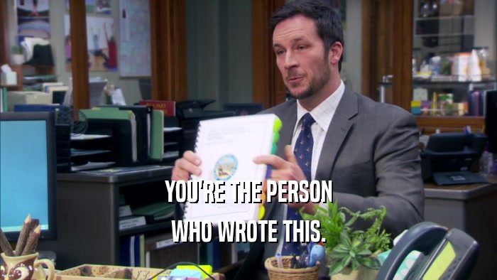 YOU'RE THE PERSON WHO WROTE THIS. 