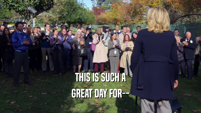THIS IS SUCH A GREAT DAY FOR-- 