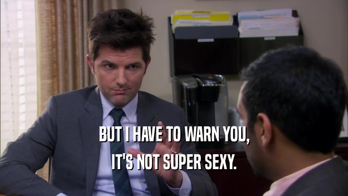 BUT I HAVE TO WARN YOU, IT'S NOT SUPER SEXY. 