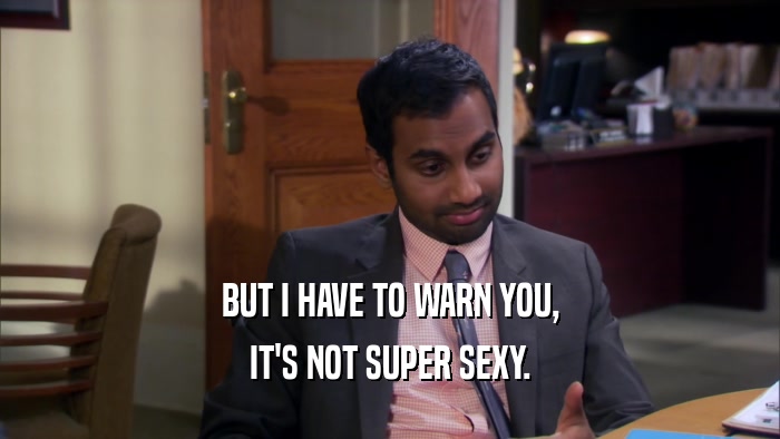 BUT I HAVE TO WARN YOU, IT'S NOT SUPER SEXY. 