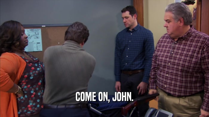 COME ON, JOHN.  