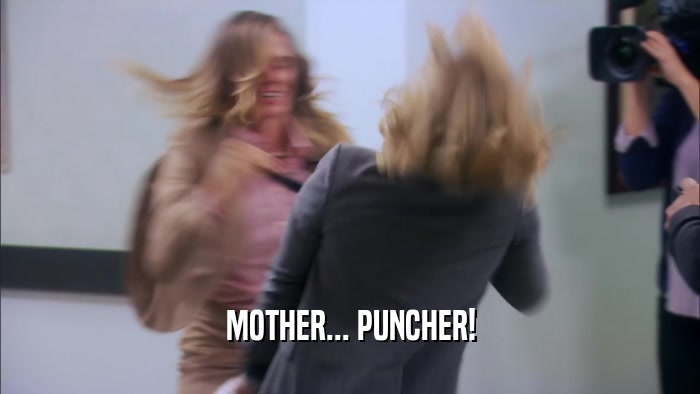 MOTHER... PUNCHER!  