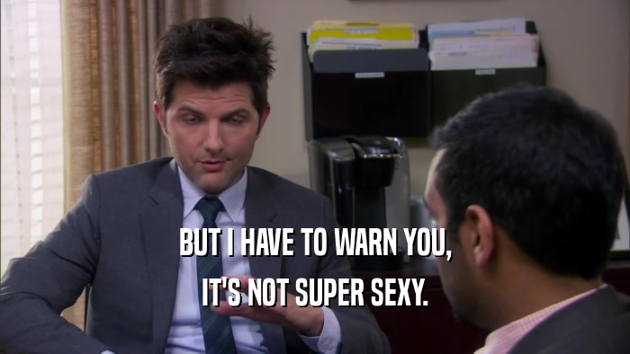 BUT I HAVE TO WARN YOU, IT'S NOT SUPER SEXY. 