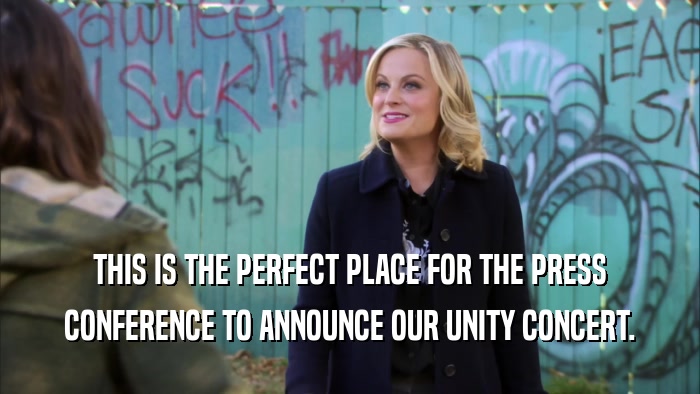 THIS IS THE PERFECT PLACE FOR THE PRESS CONFERENCE TO ANNOUNCE OUR UNITY CONCERT. 