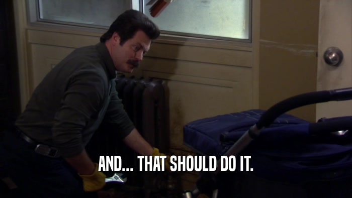 AND... THAT SHOULD DO IT.  