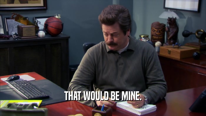 THAT WOULD BE MINE.  