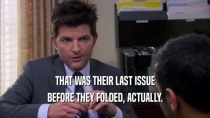 THAT WAS THEIR LAST ISSUE BEFORE THEY FOLDED, ACTUALLY. 