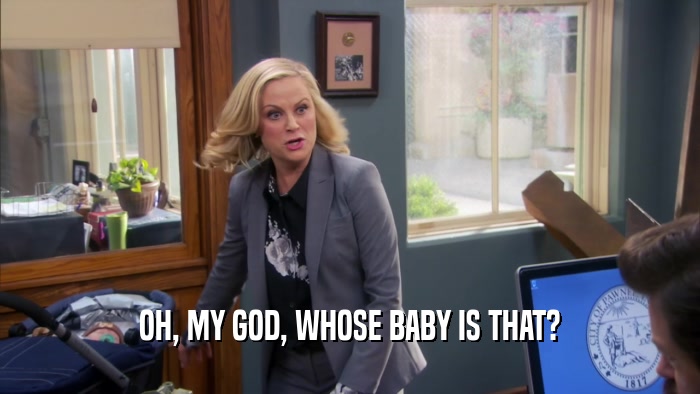 OH, MY GOD, WHOSE BABY IS THAT?  