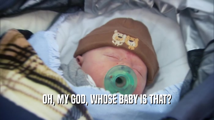 OH, MY GOD, WHOSE BABY IS THAT?  
