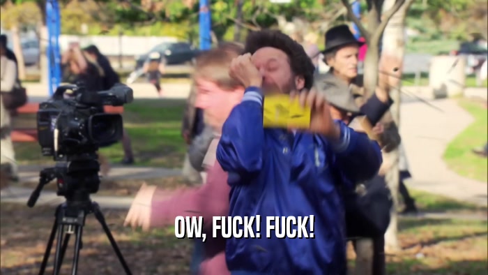 OW, FUCK! FUCK!  