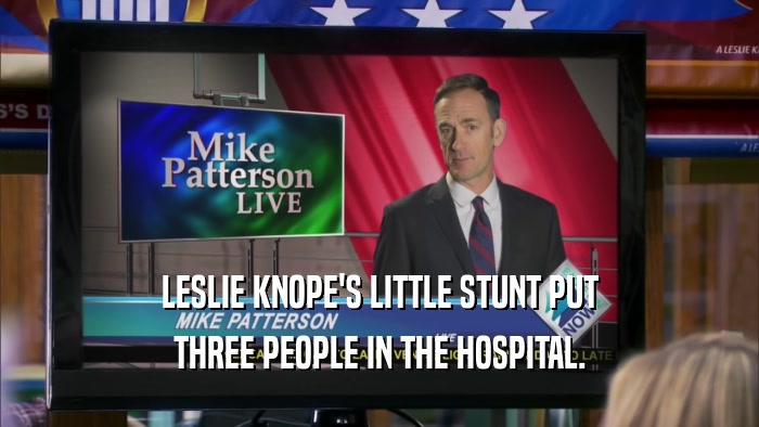 LESLIE KNOPE'S LITTLE STUNT PUT THREE PEOPLE IN THE HOSPITAL. 