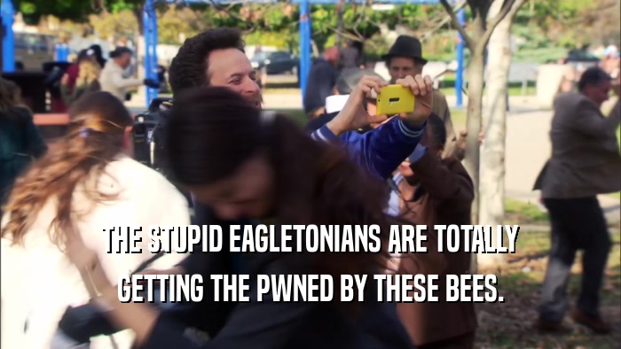 THE STUPID EAGLETONIANS ARE TOTALLY GETTING THE PWNED BY THESE BEES. 