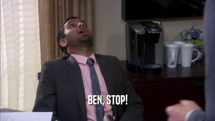 BEN, STOP!  