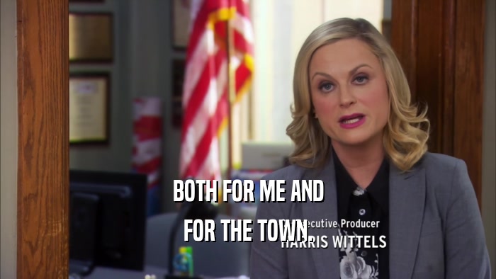 BOTH FOR ME AND FOR THE TOWN. 