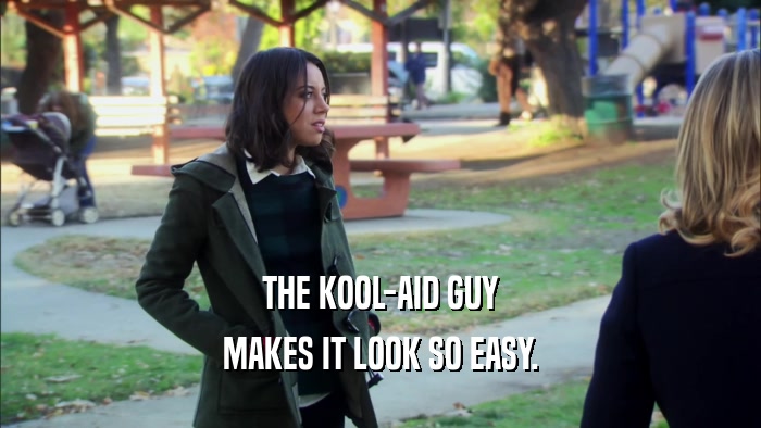 THE KOOL-AID GUY MAKES IT LOOK SO EASY. 