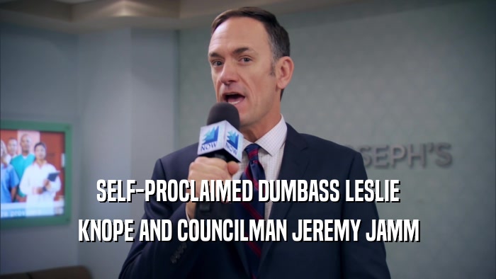 SELF-PROCLAIMED DUMBASS LESLIE KNOPE AND COUNCILMAN JEREMY JAMM 