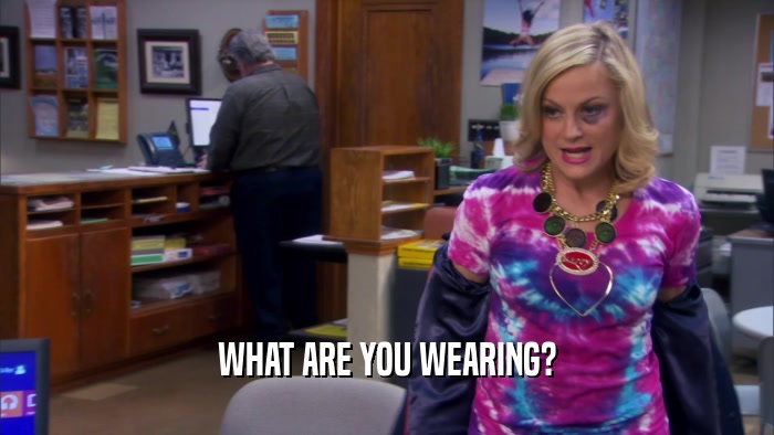 WHAT ARE YOU WEARING?  