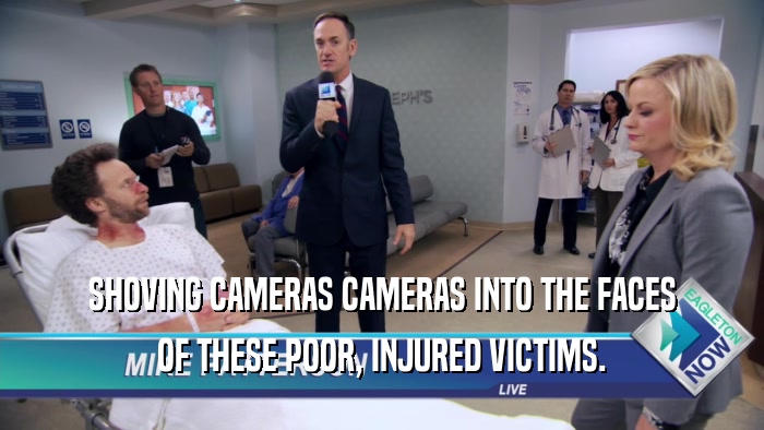 SHOVING CAMERAS CAMERAS INTO THE FACES OF THESE POOR, INJURED VICTIMS. 