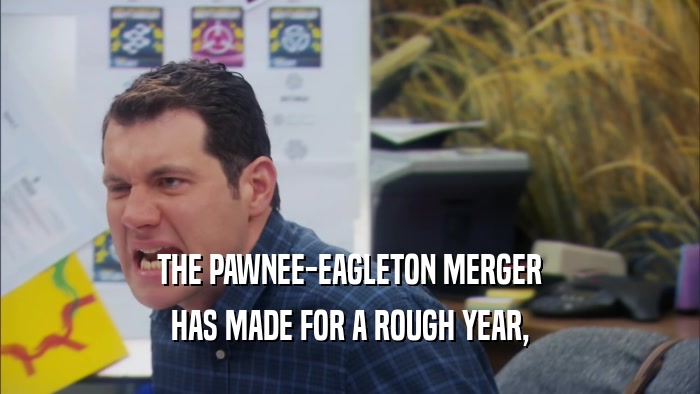 THE PAWNEE-EAGLETON MERGER HAS MADE FOR A ROUGH YEAR, 