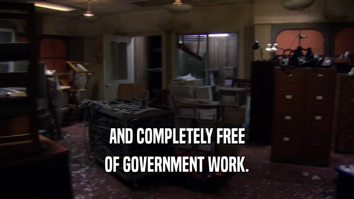 AND COMPLETELY FREE OF GOVERNMENT WORK. 