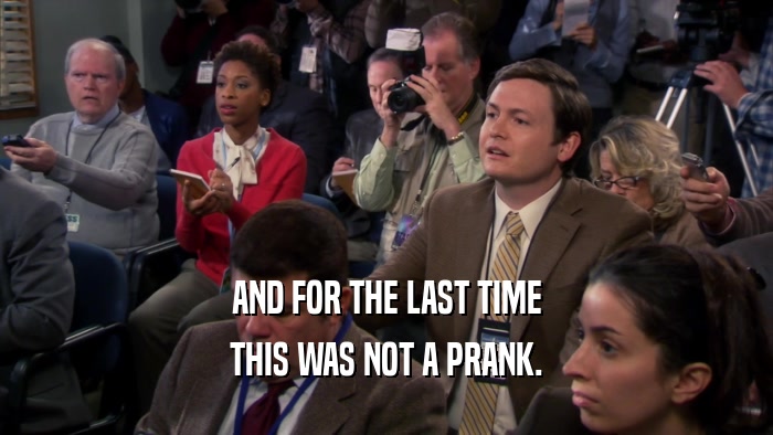 AND FOR THE LAST TIME THIS WAS NOT A PRANK. 