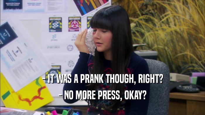 - IT WAS A PRANK THOUGH, RIGHT? - NO MORE PRESS, OKAY? 