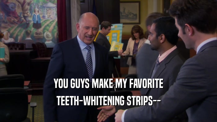 YOU GUYS MAKE MY FAVORITE TEETH-WHITENING STRIPS-- 