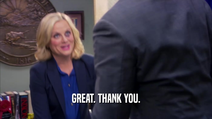 GREAT. THANK YOU.  