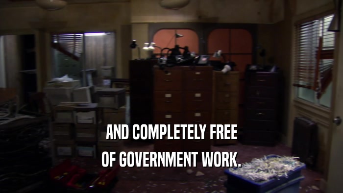 AND COMPLETELY FREE OF GOVERNMENT WORK. 