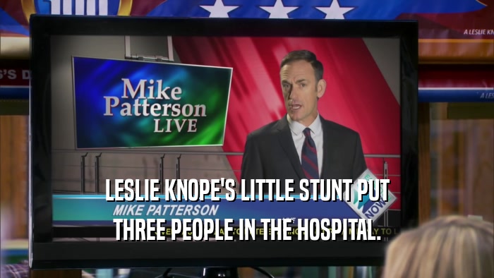 LESLIE KNOPE'S LITTLE STUNT PUT THREE PEOPLE IN THE HOSPITAL. 