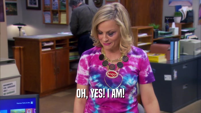 OH, YES! I AM!  