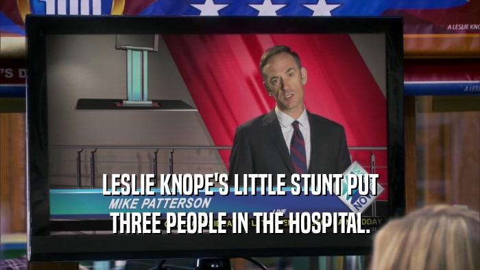 LESLIE KNOPE'S LITTLE STUNT PUT THREE PEOPLE IN THE HOSPITAL. 