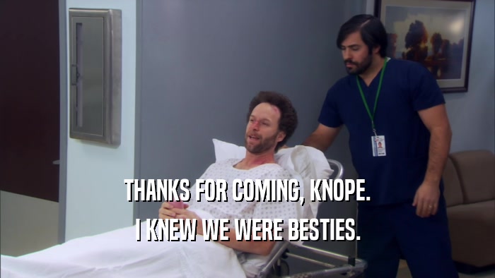 THANKS FOR COMING, KNOPE. I KNEW WE WERE BESTIES. 