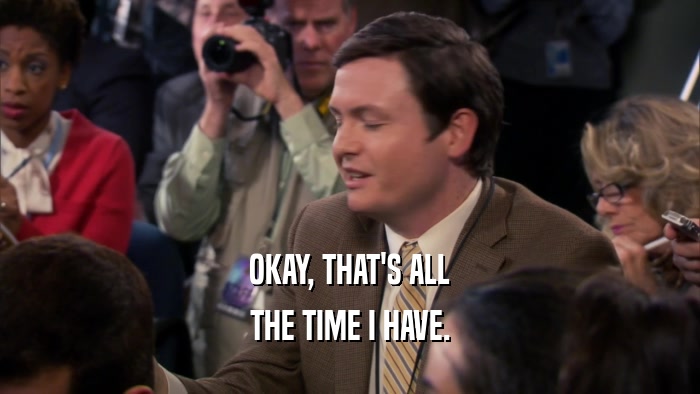 OKAY, THAT'S ALL THE TIME I HAVE. 