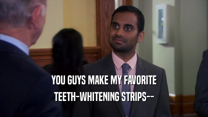 YOU GUYS MAKE MY FAVORITE TEETH-WHITENING STRIPS-- 