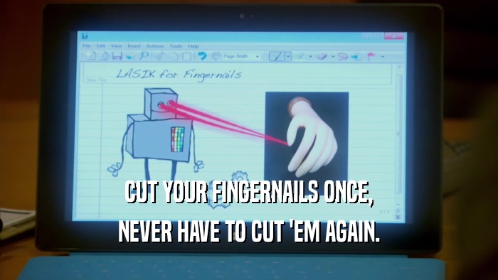 CUT YOUR FINGERNAILS ONCE, NEVER HAVE TO CUT 'EM AGAIN. 