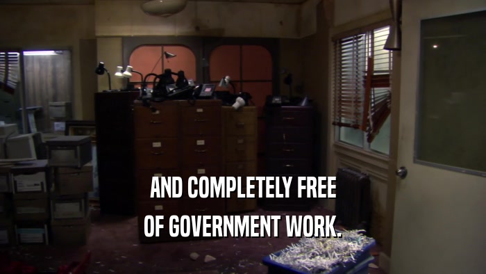 AND COMPLETELY FREE OF GOVERNMENT WORK. 