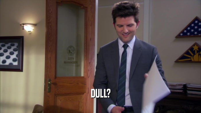 DULL?  