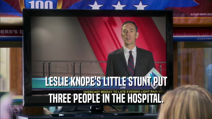 LESLIE KNOPE'S LITTLE STUNT PUT THREE PEOPLE IN THE HOSPITAL. 