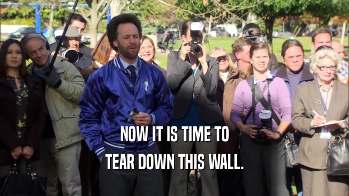 NOW IT IS TIME TO TEAR DOWN THIS WALL. 