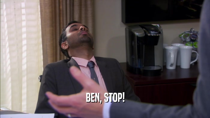 BEN, STOP!  
